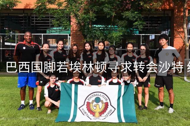 巴西国脚若埃林顿寻求转会沙特 纽卡面临中场核心流失