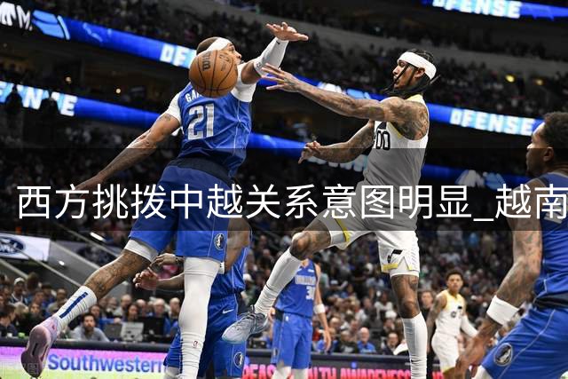 西方挑拨中越关系意图明显 越南汲取历史教训保持战略清醒